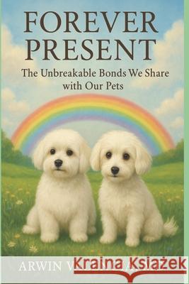 Forever Present: The Unbreakable Bonds We Share with Our Pets Arwin Valencia 9781966837404 Ang Power Publishing House - książka