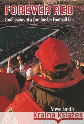 Forever Red: Confessions of a Cornhusker Football Fan Steve Smith 9780803243101 University of Nebraska Press - książka