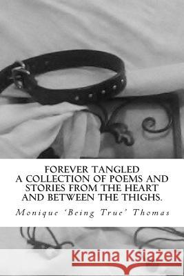 Forever Tangled: A collection of poems and stories from the heart and between the thighs. Thomas, Monique Being True 9781480269699 Createspace - książka