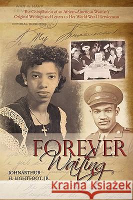 Forever Waiting: The Compilation of an African-American Woman's Original Writings and Letters to Her World War II Serviceman Lightfoot, Johnarthur H., Jr. 9781440192234 iUniverse - książka