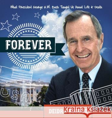 Forever: What President George H. Bush Taught Us About Life & Death Deidra Boodoo 9781950948048 Freiling Publishing - książka