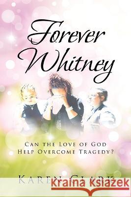 Forever Whitney: Can the Love of God Help Overcome Tragedy? Karen Clark 9781645156383 Christian Faith Publishing, Inc - książka