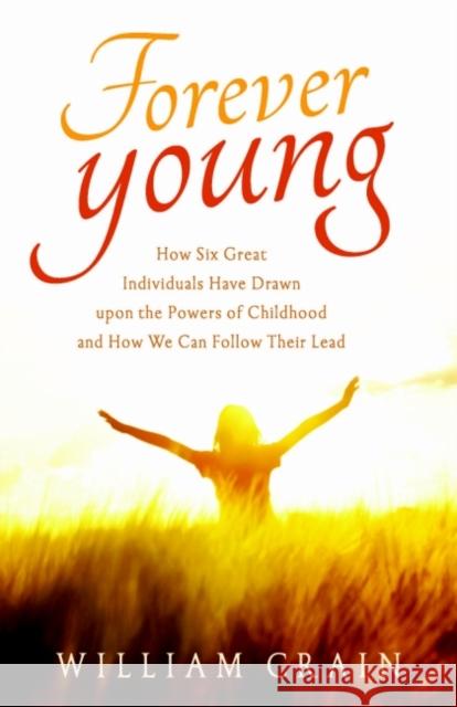 Forever Young: How Six Great Individuals Have Drawn Upon the Powers of Childhood and How We Can Follow Their Lead William (William Crain) Crain 9781618521361 Red Wheel/Weiser - książka