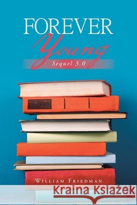 Forever Young: Sequel 3.0 William Friedman 9781796080988 Xlibris Us - książka