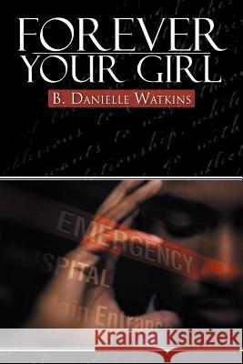 Forever Your Girl: Book Three in the No Other Man Three Part Tragedy Watkins, B. Danielle 9781477148945 Xlibris Corporation - książka