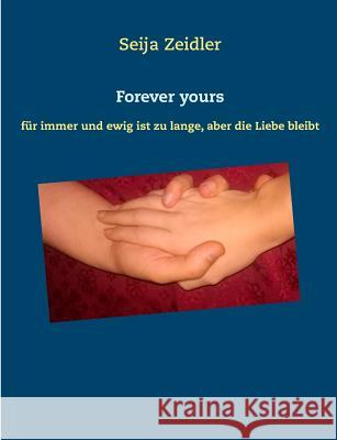 Forever yours: für immer und ewig ist zu lange, aber die Liebe bleibt Zeidler, Seija 9783748166412 Books on Demand - książka