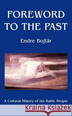 Foreword to the Past: A Cultural History of the Baltic People Bojtar, Endre 9789639116429 Central European University Press - książka