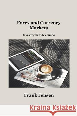 Forex and Currency Markets: Investing in Index Funds Frank Jensen   9781806034901 Hilda Beaman - książka