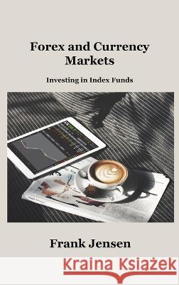 Forex and Currency Markets: Investing in Index Funds Frank Jensen   9781806034918 Hilda Beaman - książka