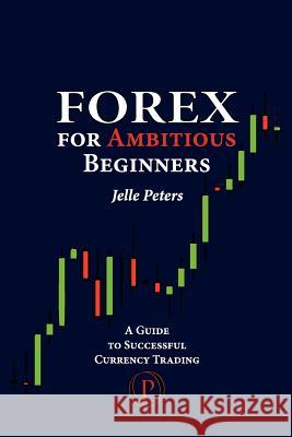 Forex For Ambitious Beginners: A Guide to Successful Currency Trading Peters, Jelle 9789081082143 Odyssea Publishing - książka