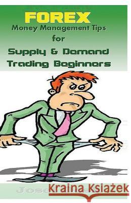 Forex Money Management Tips for Supply & Demand Trading Beginners Joesf Dosh 9781542874618 Createspace Independent Publishing Platform - książka