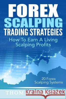 Forex Scalping Trading Strategies: How To Earn A Living Scalping Profits Carter, Thomas 9781508429401 Createspace - książka