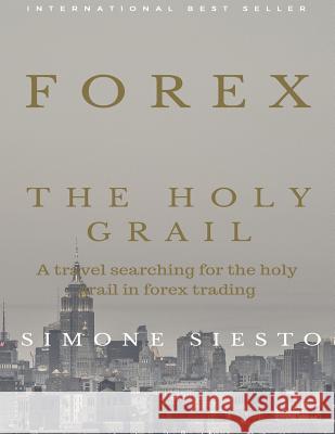 Forex the Holy Grail Simone Siesto 9781532708374 Createspace Independent Publishing Platform - książka