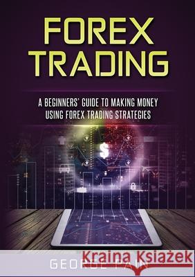 Forex Trading: A Beginners' Guide to making money using Forex Trading Strategies George Pain 9781922300683 George Pain - książka