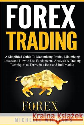 Forex Trading: A Simplified Guide To Maximizing Profits, Minimizing Losses and How to Use Fundamental Analysis & Trading Techniques t Williams, Michelle 9781534955738 Createspace Independent Publishing Platform - książka