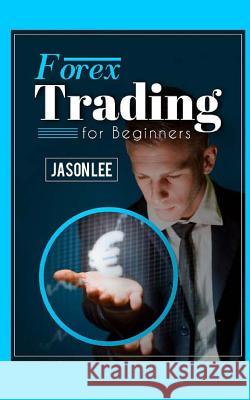 Forex Trading for Beginners: 25 Profit Building Tips That Will Improve Your Forex Trading Jason Lee 9781519129611 Createspace Independent Publishing Platform - książka