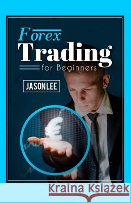 Forex Trading for Beginners: 25 Profit Building Tips That Will Improve Your Forex Trading Jason Lee 9781519583192 Createspace Independent Publishing Platform - książka