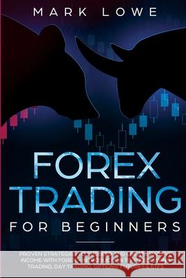 Forex Trading for Beginners: Proven Strategies to Succeed and Create Passive Income with Forex - Introduction to Forex Swing Trading, Day Trading, ... & ETFs (Stock Market Investing for Beginners) Mark Lowe 9781951754587 Alakai Publishing LLC - książka