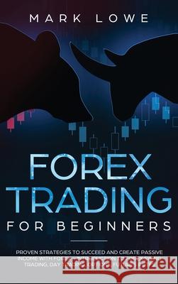 Forex Trading for Beginners: Proven Strategies to Succeed and Create Passive Income with Forex - Introduction to Forex Swing Trading, Day Trading, Options, Fu-tures & ETFs (Stock Market Investing for  Mark Lowe 9781951754594 Alakai Publishing LLC - książka