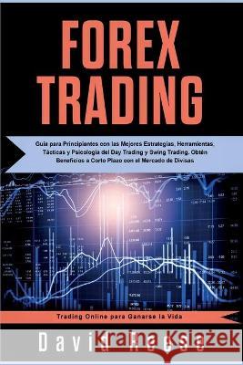 Forex Trading: Guía para Principiantes con las Mejores Estrategias, Herramientas, Tácticas y Psicología del Day Trading y Swing Tradi Reese, David 9781951595463 Create Your Reality - książka