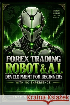Forex Trading Robot and A.I. Development: For Beginners With No Experience Edet, Nsikak 9798692443335 Independently Published - książka
