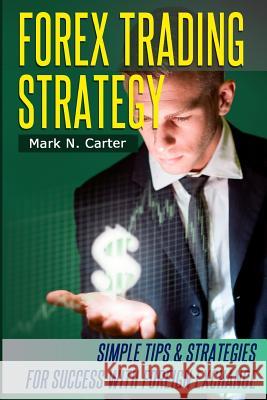 Forex Trading Strategy: Simple Tips and Strategies for Success with Foreign Exchange Mark N. Carter 9781497322639 Createspace - książka