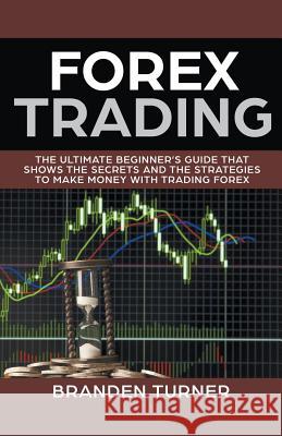 Forex Trading, The Ultimate Beginner's Guide Branden Turner 9781386415565 Zionseed Impressions - książka