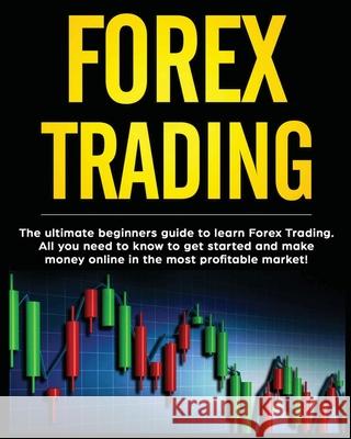 Forex Trading: The Ultimate Beginners Guide to Learn Forex Trading. All You Need to Know to Get Started and Make Money Online in the Darell Woolridge 9781804340868 Darell Woolridge - książka