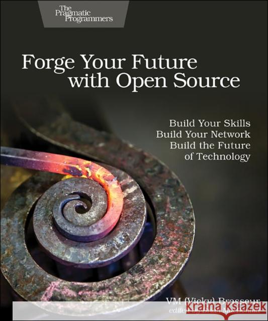 Forge Your Future with Open Source: Build Your Skills. Build Your Network. Build the Future of Technology. VM Brasseur 9781680503012 Pragmatic Bookshelf - książka
