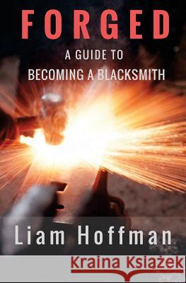 Forged a Guide to Becoming a Blacksmith Liam Hoffman Jim Thompson 9781546602132 Createspace Independent Publishing Platform - książka