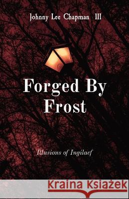 Forged By Frost: Illusions of Ingilaef Chapman, Johnny Lee, III 9780578969466 Johnny Lee Chapman III - książka