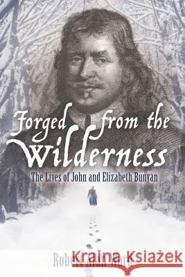 Forged from the Wilderness: The Lives of John and Elizabeth Bunyan Robert Alan Ward 9781973610267 WestBow Press - książka