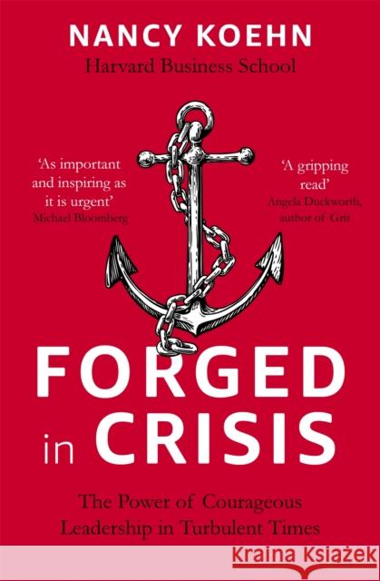 Forged in Crisis: The Power of Courageous Leadership in Turbulent Times Nancy Koehn 9781473674738 John Murray Press - książka