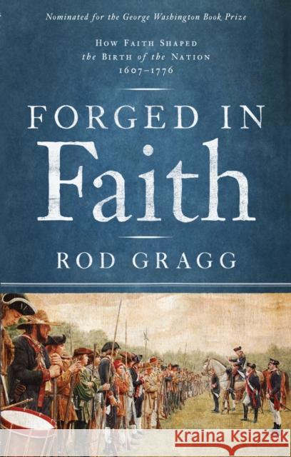 Forged in Faith: How Faith Shaped the Birth of the Nation 1607-1776 Rod Gragg 9781451623505 Howard Books - książka