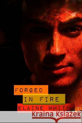 Forged in Fire Elaine White 9781548162153 Createspace Independent Publishing Platform - książka