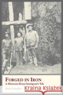 Forged In Iron. A Minnesota Rusyn Immigrant's Tale Mary Soroko 9780788450976 Heritage Books - książka