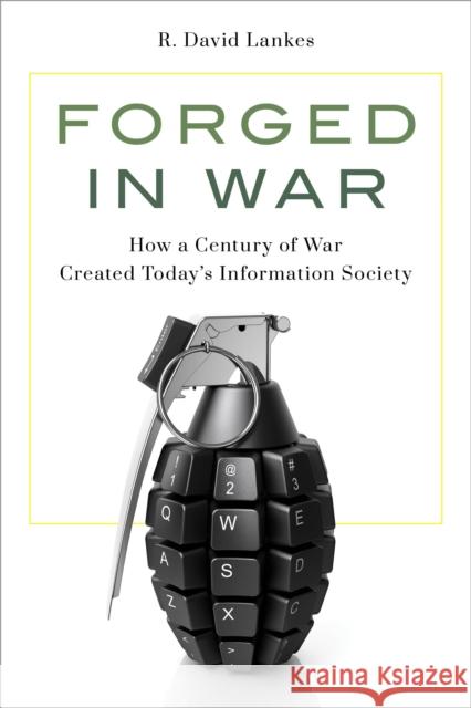 Forged in War: How a Century of War Created Today's Information Society R. David Lankes 9781538148952 Rowman & Littlefield Publishers - książka