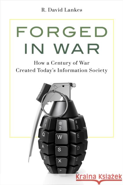 Forged in War: How a Century of War Created Today's Information Society R. David Lankes 9781538192214 Rowman & Littlefield Publishers - książka