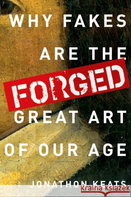 Forged: Why Fakes Are the Great Art of Our Age Keats, Jonathon 9780199928354  - książka