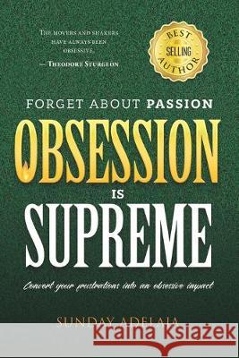 Forget about Passion, Obsession is Supreme Sunday Adelaja 9781687660916 Independently Published - książka