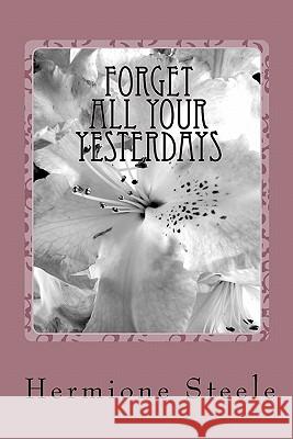 Forget All Your Yesterdays Hermione Steele 9781450550406 Createspace - książka