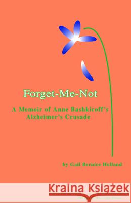Forget-Me-Not: A Memoir of Anne Bashkiroff's Alzheimer's Crusade Gail Bernice Holland 9781557534255 Purdue University Press - książka