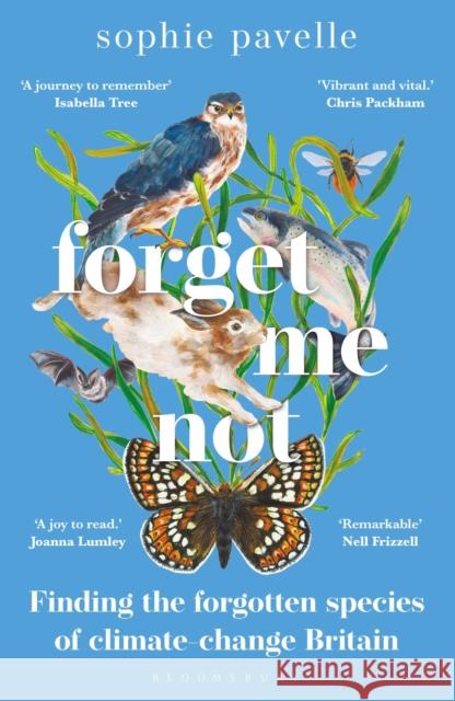 Forget Me Not: Finding the forgotten species of climate-change Britain – WINNER OF THE PEOPLE'S BOOK PRIZE FOR NON-FICTION Sophie Pavelle 9781472986238 Bloomsbury Publishing PLC - książka