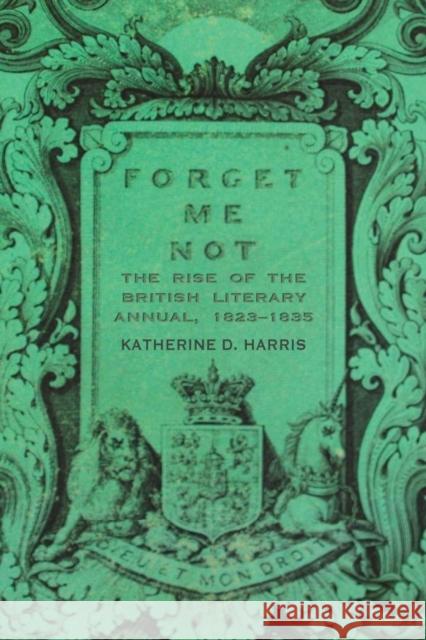 Forget Me Not: The Rise of the British Literary Annual, 1823-1835 Katherine D. Harris 9780821421369 Ohio University Press - książka