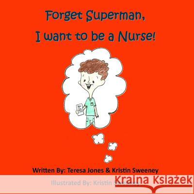 Forget Superman, I Want to be a Nurse Jones, Teresa 9780989173582 Together Bound Publishing Company - książka