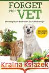 Forget the Vet: Homeopathic Remedies for Cats & Dogs Pennie Mae Cartawick 9781517636845 Createspace