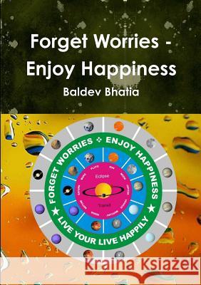 Forget Worries - Enjoy Happiness Baldev Bhatia 9781329597815 Lulu.com - książka