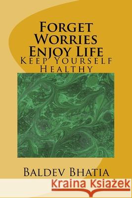 Forget Worries Enjoy Life: Keep Yourself Healthy Baldev Bhatia 9781723572319 Createspace Independent Publishing Platform - książka