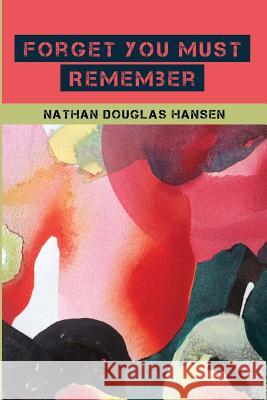 Forget You Must Remember Nathan Douglas Hansen Anne Austin Pearce 9781937543969 Jaded Ibis Press - książka