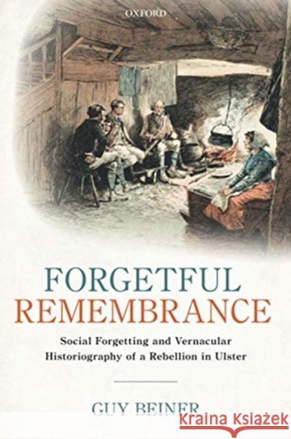 Forgetful Remembrance: Social Forgetting and Vernacular Historiography of a Rebellion in Ulster Guy Beiner 9780198864196 Oxford University Press, USA - książka